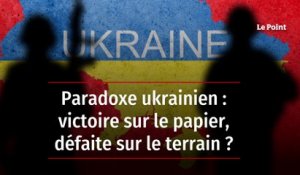Paradoxe ukrainien : victoire sur le papier, défaite sur le terrain