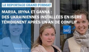 GRAND FORMAT - Un an de guerre en Ukraine : témoignages de réfugiées en Isère