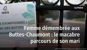 Femme démembrée aux Buttes-Chaumont : le macabre parcours de son mari