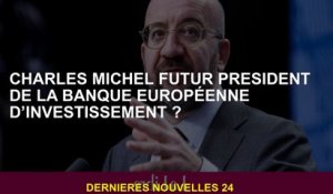 Charles Michel Future présidente de la Banque européenne d'investissement?