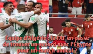 ÉQUIPE D'ALGÉRIE LA FAF EN PASSE DE TROUVER UN ACCORD AVEC L'ÉGYPTE POUR UN MATCH AMICAL ?