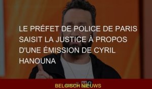 Le préfet de police de Paris saisit la justice à propos d'une émission de Cyril Hanouna