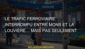 Le trafic ferroviaire interrompu entre Mons et La Louvière… mais pas seulement