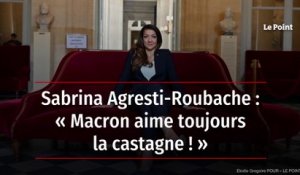 Sabrina Agresti-Roubache : « Macron aime toujours la castagne ! »