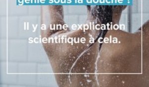 Des idées de génie sous la douche ? Il y a une explication scientifique à cela.
