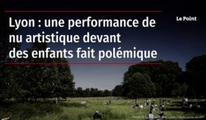 Lyon : une performance de nu artistique devant des enfants fait polémique