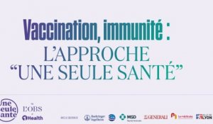 Vaccination, immunité : l'approche "Une seule santé" de "One Health"