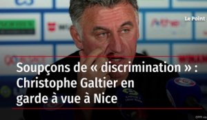 Soupçons de « discrimination » : Christophe Galtier en garde à vue à Nice