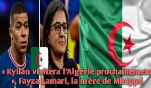 « Kylian visitera l’Algérie prochainement », Fayza Lamari, la mère de Mbappé.