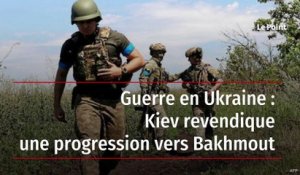 Guerre en Ukraine : Kiev revendique une progression vers Bakhmout