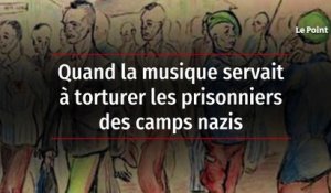 Quand la musique servait à torturer les prisonniers des camps nazis