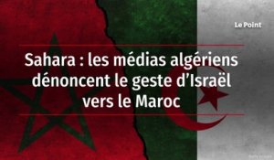Sahara : les médias algériens dénoncent le geste d’Israël vers le Maroc