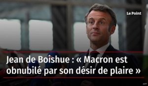 Jean de Boishue : « Macron est obnubilé par son désir de plaire »