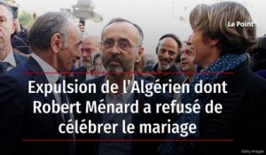 Expulsion de l’Algérien dont Robert Ménard a refusé de célébrer le mariage