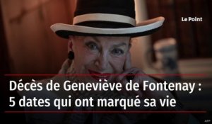Décès de Geneviève de Fontenay : 5 dates qui ont marqué sa vie