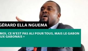 [#Reportage] Gérard Ella Nguema : « Moi, ce n'est pas Ali pour tous, mais le Gabon aux Gabonais »