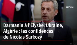 Darmanin à l’Élysée, Ukraine, Algérie : les confidences de Nicolas Sarkozy