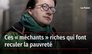 Ces « méchants » riches qui font reculer la pauvreté