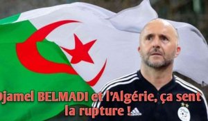 Djamel BELMADI et l'Algérie, ça sent la rupture !