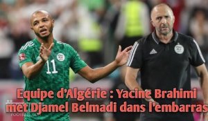 Equipe d’Algérie : Yacine Brahimi met Djamel Belmadi dans l’embarras.