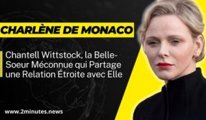 Charlène de Monaco : Chantell Wittstock, la Belle-Soeur Méconnue qui Partage une Relation avec Elle