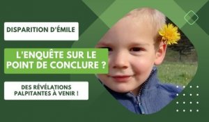 Disparition d'Émile : L'Enquête sur le Point de Conclure ? Des Révélations Palpitantes à Venir !