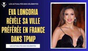 Eva Longoria Révèle sa Ville Préférée en France dans TPMP"