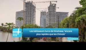 Les bâtisseurs turcs de Kinshasa, "encore plus rapides que les Chinois"