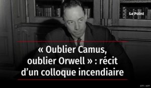 « Oublier Camus, oublier Orwell » : récit d’un colloque incendiaire