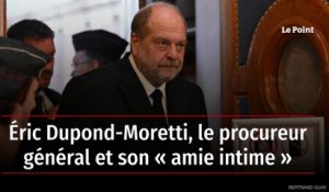 Éric Dupond-Moretti, le procureur général et son « amie intime »