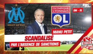 OM - OL : Manu Petit Petit scandalisé par l’absence de sanctions (et comprend les Lyonnais)