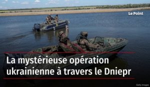 La mystérieuse opération ukrainienne à travers le Dniepr
