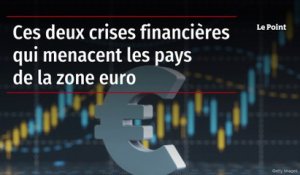 Ces deux crises financières qui menacent les pays de la zone euro