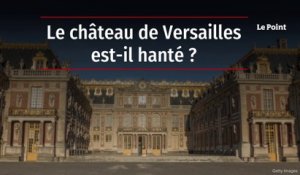 Le château de Versailles est-il hanté ?