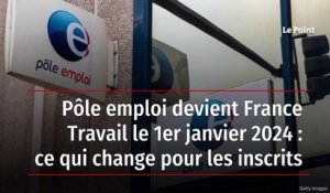 Pôle emploi devient France Travail le 1er janvier 2024 : ce qui change pour les inscrits