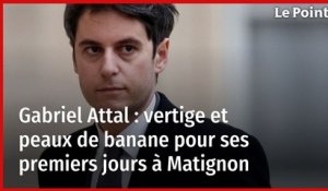 Gabriel Attal : vertige et peaux de banane pour ses premiers jours à Matignon