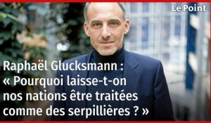 Raphaël Glucksmann : « Pourquoi laisse-t-on nos nations être traitées comme des serpillières ? »