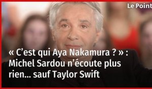 « C’est qui Aya Nakamura ? » : Michel Sardou n’écoute plus rien… sauf Taylor Swift