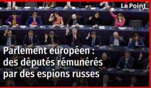 Parlement européen : des députés rémunérés par des espions russes