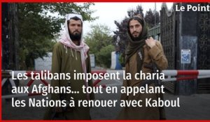 Les talibans imposent la charia aux Afghans… tout en appelant les Nations à renouer avec Kaboul