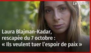 Laura Blajman-Kadar, rescapée du 7 octobre : « Ils veulent tuer l’espoir de paix »