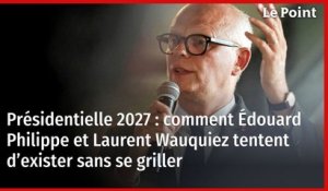 Présidentielle 2027 : comment Édouard Philippe et Laurent Wauquiez tentent d’exister sans se griller