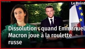 Dissolution : quand Emmanuel Macron joue à la roulette russe