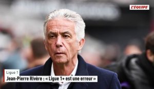 Jean-Pierre Rivère regrette le choix de la LFP pour les droits TV : « Ligue 1+ est une erreur » - Foot - Ligue 1