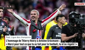 L'hommage de Thierry Henry à Antoine Griezmann : « Merci pour tout ce que tu as fait pour le football, tu m'as régalé ! - Foot - Ligue des champions
