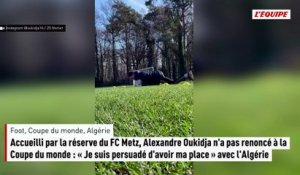 Accueilli par la réserve du FC Metz, Alexandre Oukidja n'a pas renoncé à la Coupe du monde - Foot - Coupe du monde
